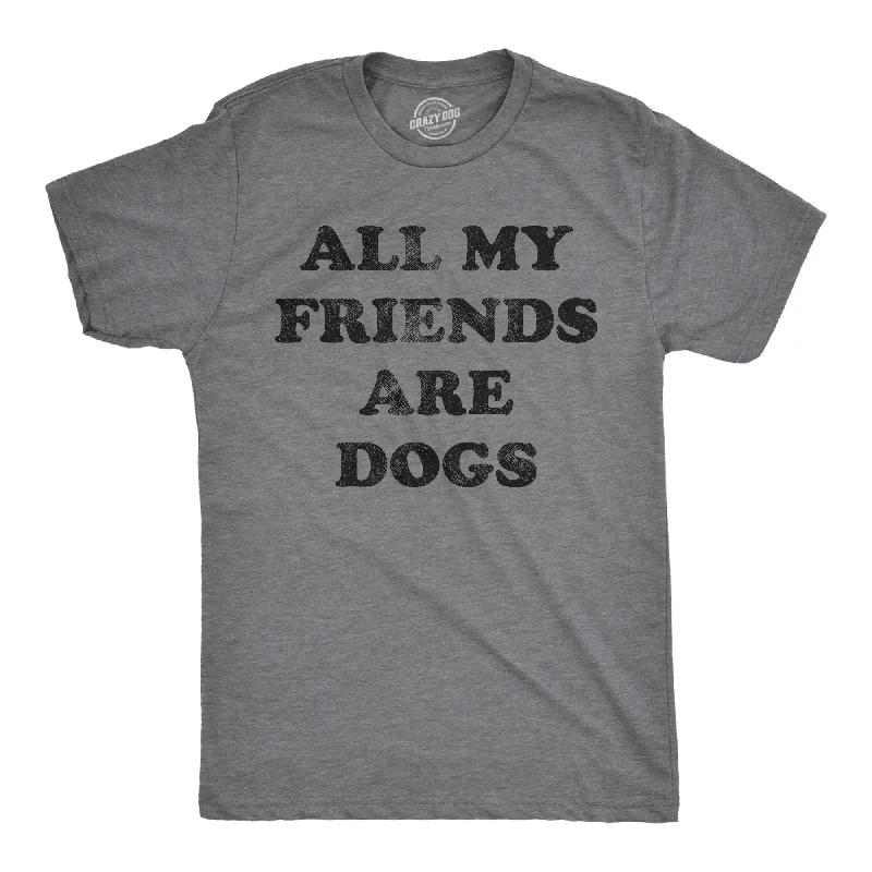 All My Friends Are Dogs Men's T Shirt