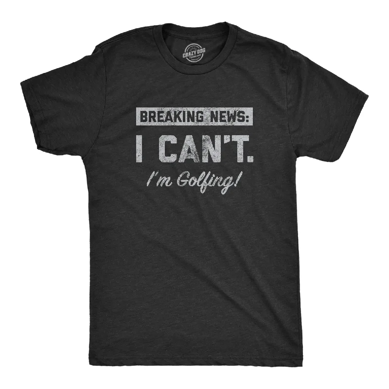 Breaking News I Cant Im Golfing Men's T Shirt