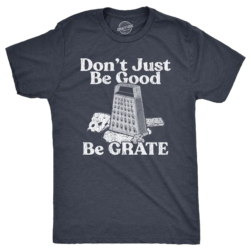 Dont Just Be Good Be Grate Men's T Shirt