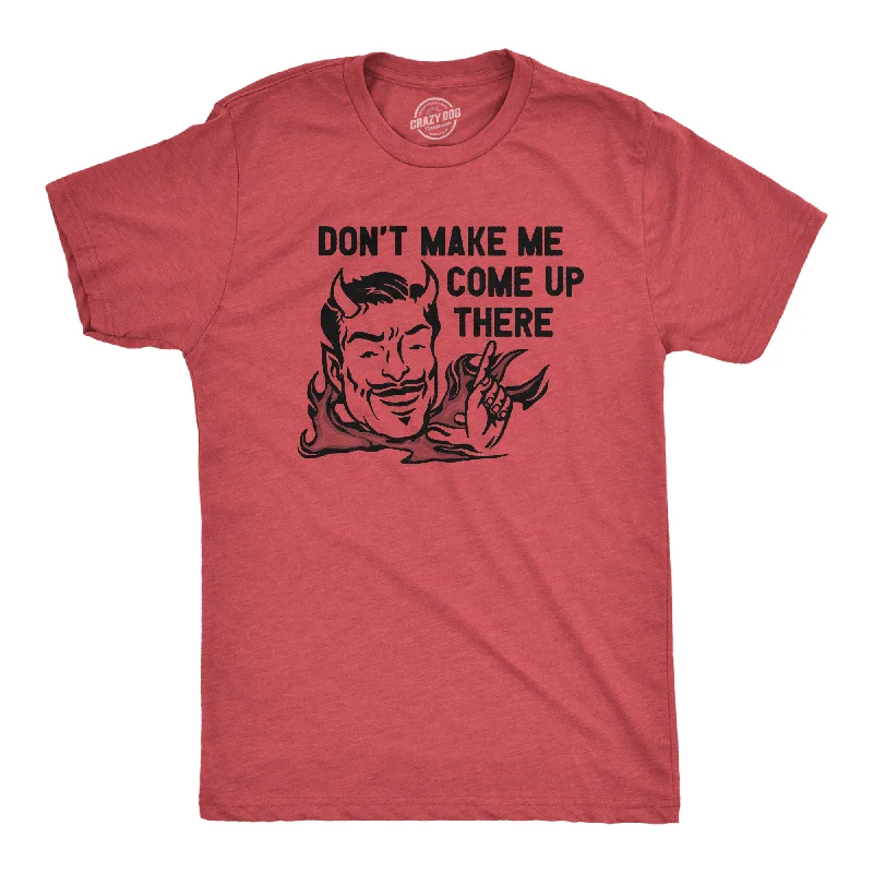 Dont Make Me Come Up There Men's T Shirt