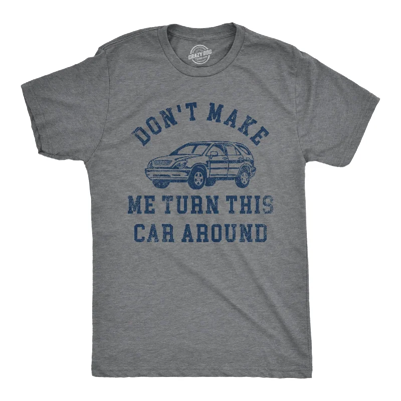 Dont Make Me Turn This Car Around Men's T Shirt