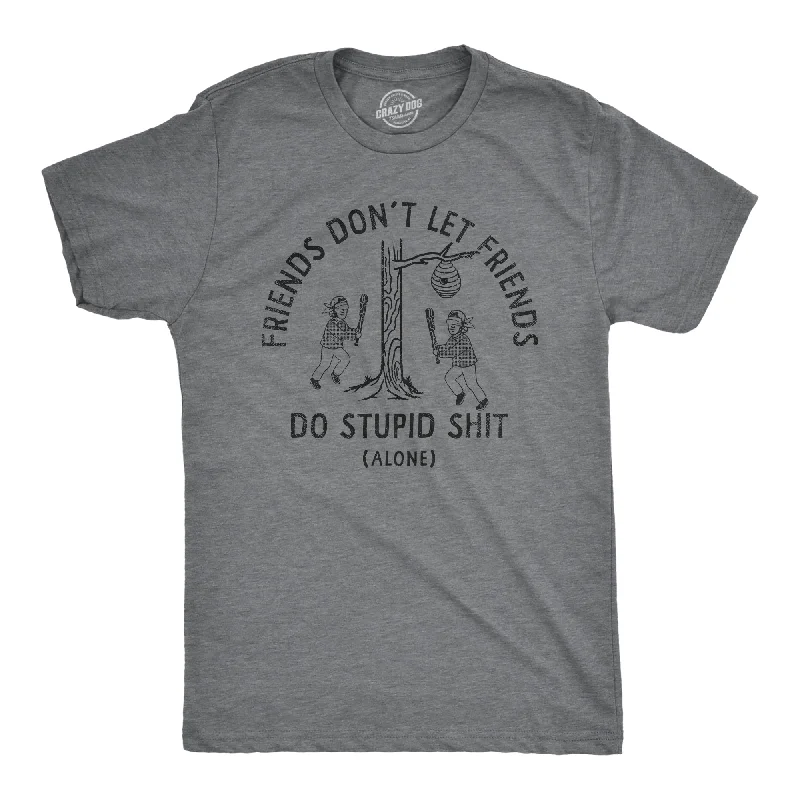 Friends Dont Let Friends Do Stupid Shit Alone Men's T Shirt