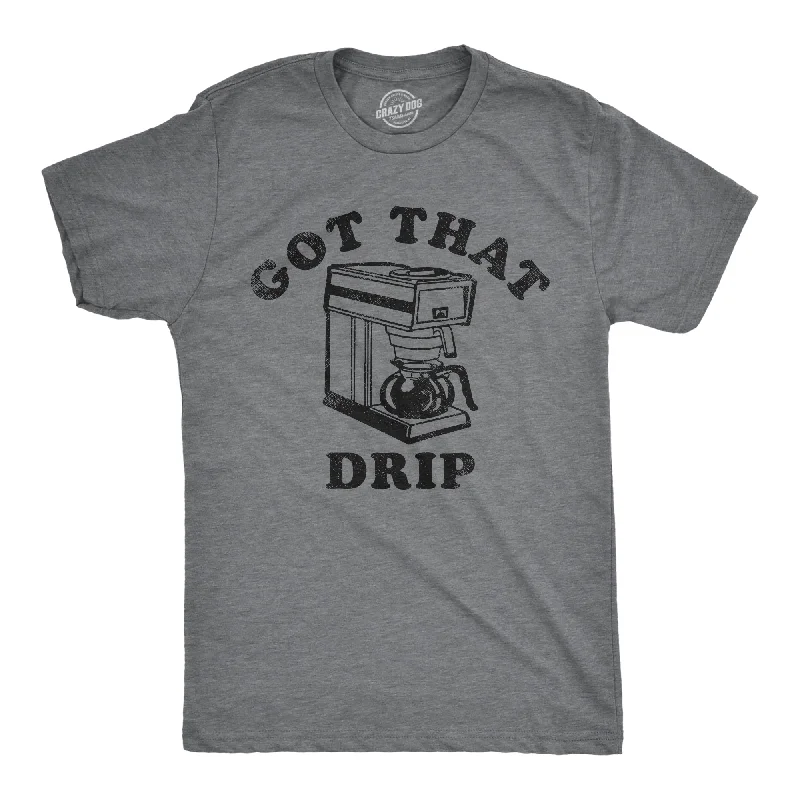 Got That Drip Men's T Shirt