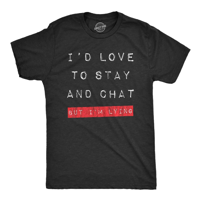 Id Love To Stay And Chat But Im Lying Men's T Shirt