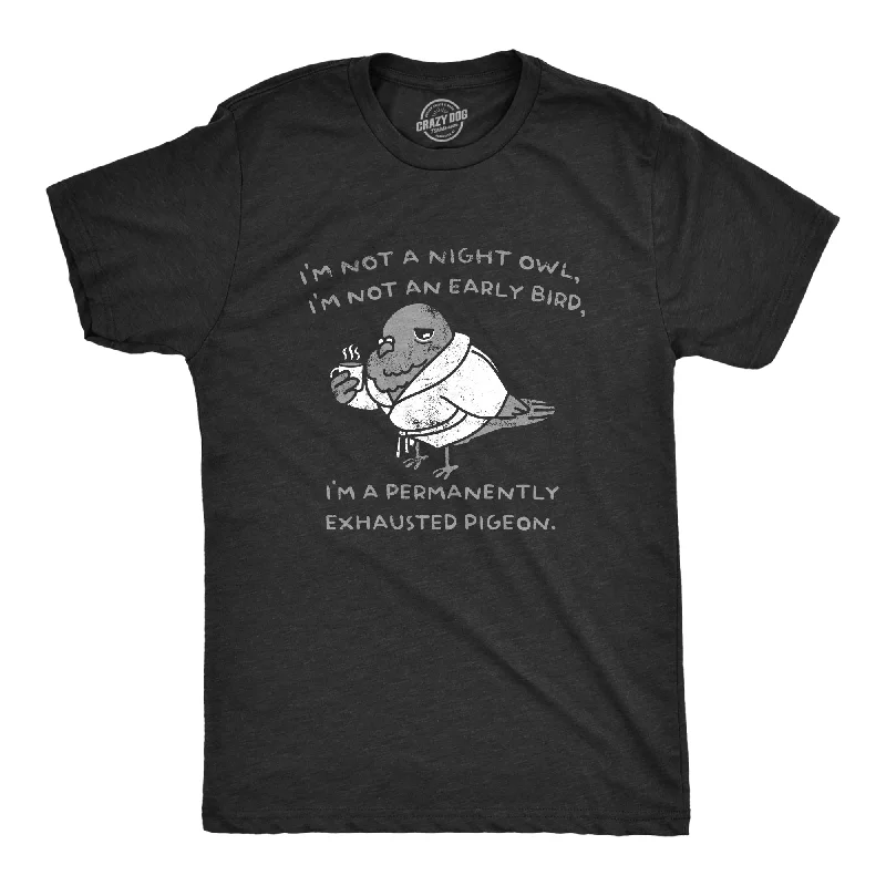 Im Not A Night Owl Im Not An Early Bird Im A Permanently Exhausted Pigeon Men's T Shirt