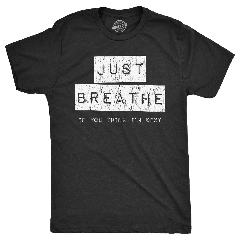 Just Breathe If You Think Im Sexy Men's T Shirt